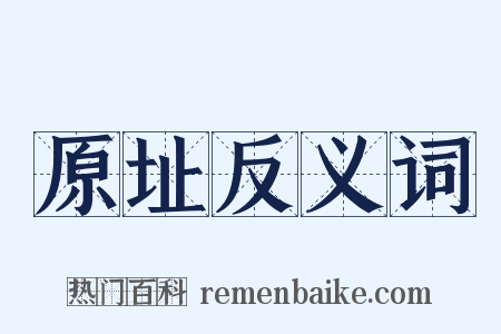 原址反义词是什么意思的图片